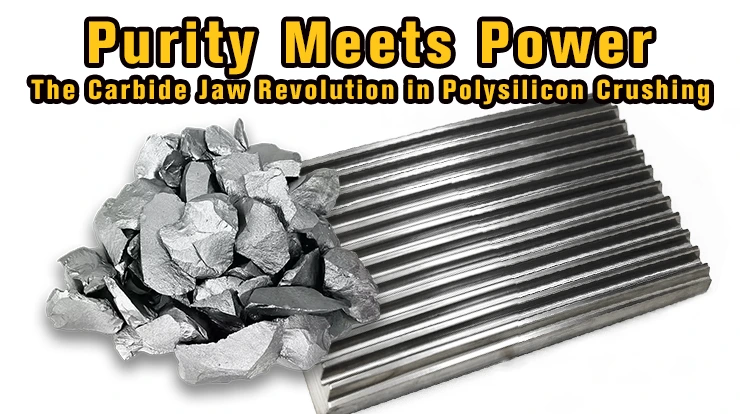 How Carbide Jaws Achieve Both High Purity and Efficiency in Polysilicon Crushing